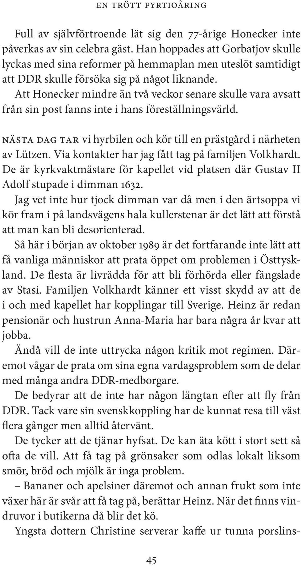 Att Honecker mindre än två veckor senare skulle vara avsatt från sin post fanns inte i hans föreställningsvärld. Nästa dag tar vi hyrbilen och kör till en prästgård i närheten av Lützen.