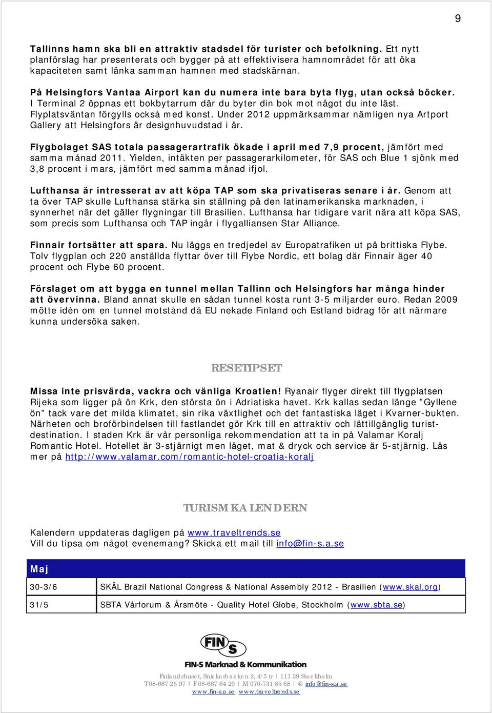 På Helsingfors Vantaa Airport kan du numera inte bara byta flyg, utan också böcker. I Terminal 2 öppnas ett bokbytarrum där du byter din bok mot något du inte läst.