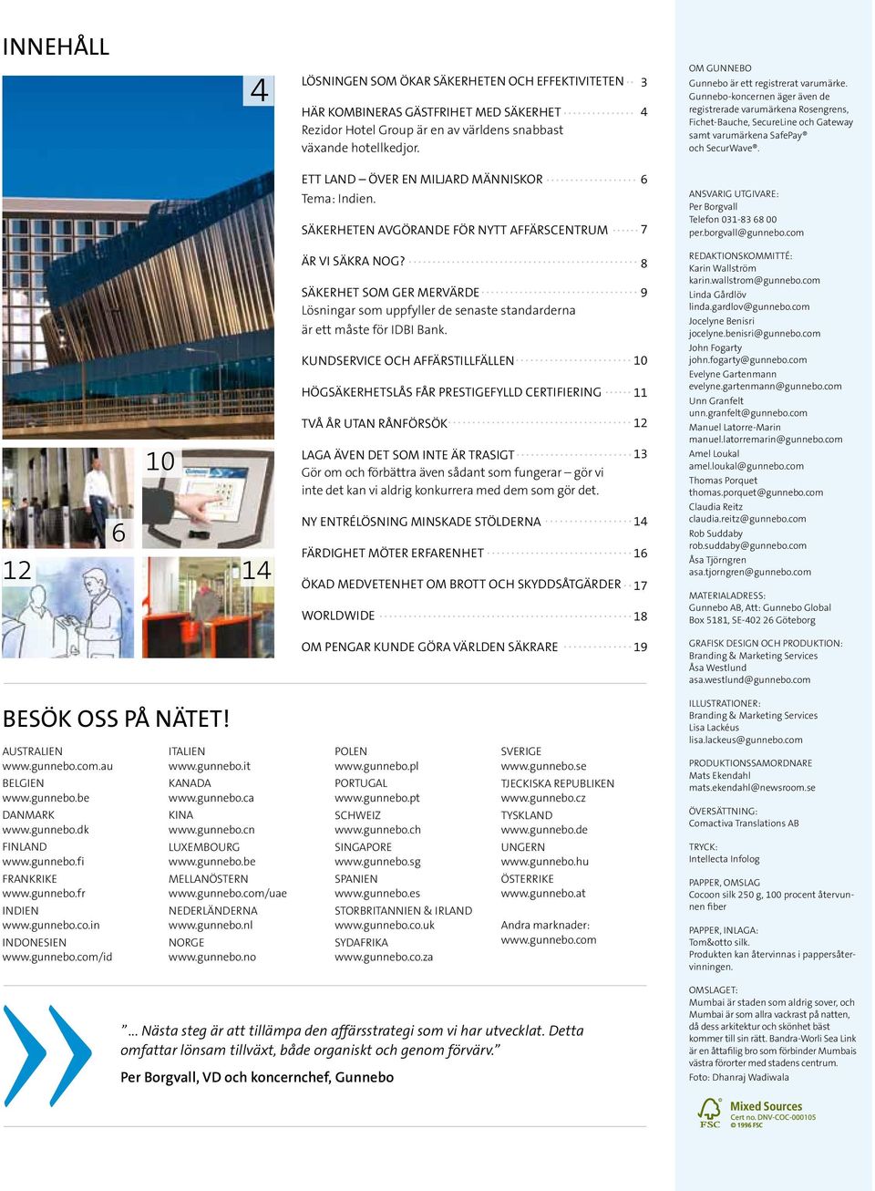 Ett land över en miljard människor Tema: Indien. Säkerheten avgörande för nytt affärscentrum 6 7 ANSVARIG UTGIVARE: Per Borgvall Telefon 031-83 68 00 per.borgvall@gunnebo.