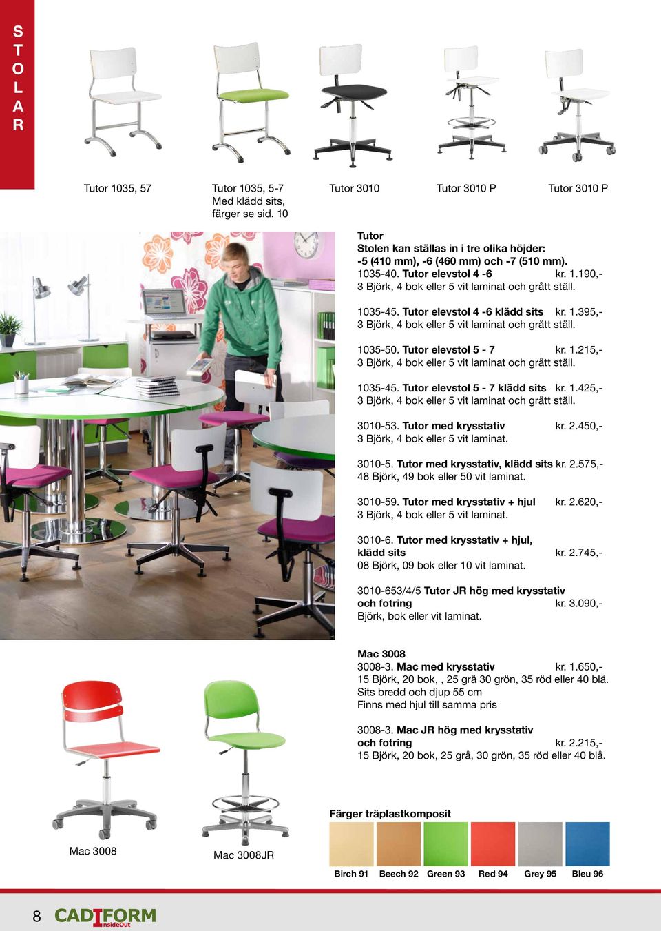 1035-50. Tutor elevstol 5-7 kr. 1.215,- 3 Björk, 4 bok eller 5 vit laminat och grått ställ. 1035-45. Tutor elevstol 5-7 klädd sits kr. 1.425,- 3 Björk, 4 bok eller 5 vit laminat och grått ställ.