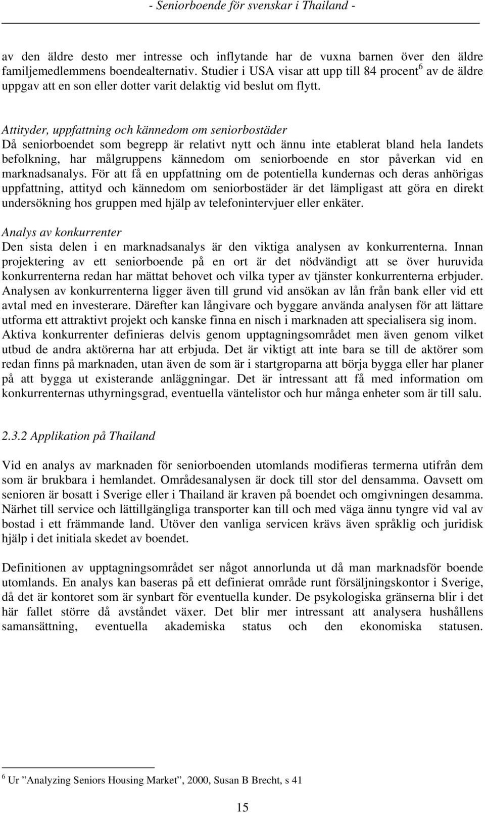 Attityder, uppfattning och kännedom om seniorbostäder Då seniorboendet som begrepp är relativt nytt och ännu inte etablerat bland hela landets befolkning, har målgruppens kännedom om seniorboende en