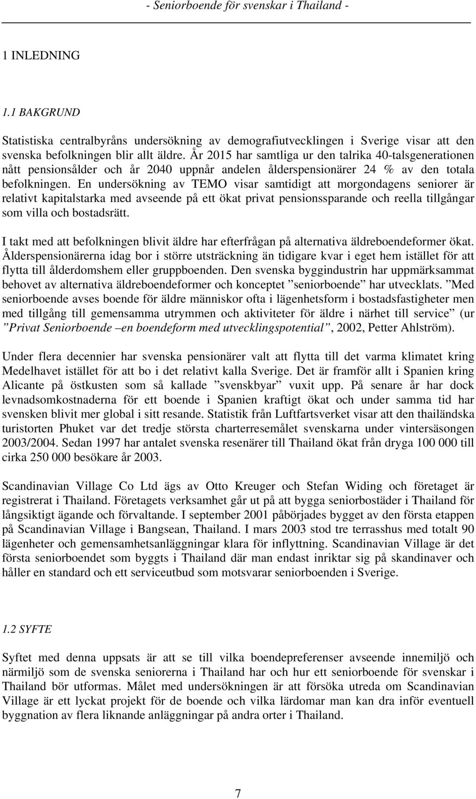 En undersökning av TEMO visar samtidigt att morgondagens seniorer är relativt kapitalstarka med avseende på ett ökat privat pensionssparande och reella tillgångar som villa och bostadsrätt.