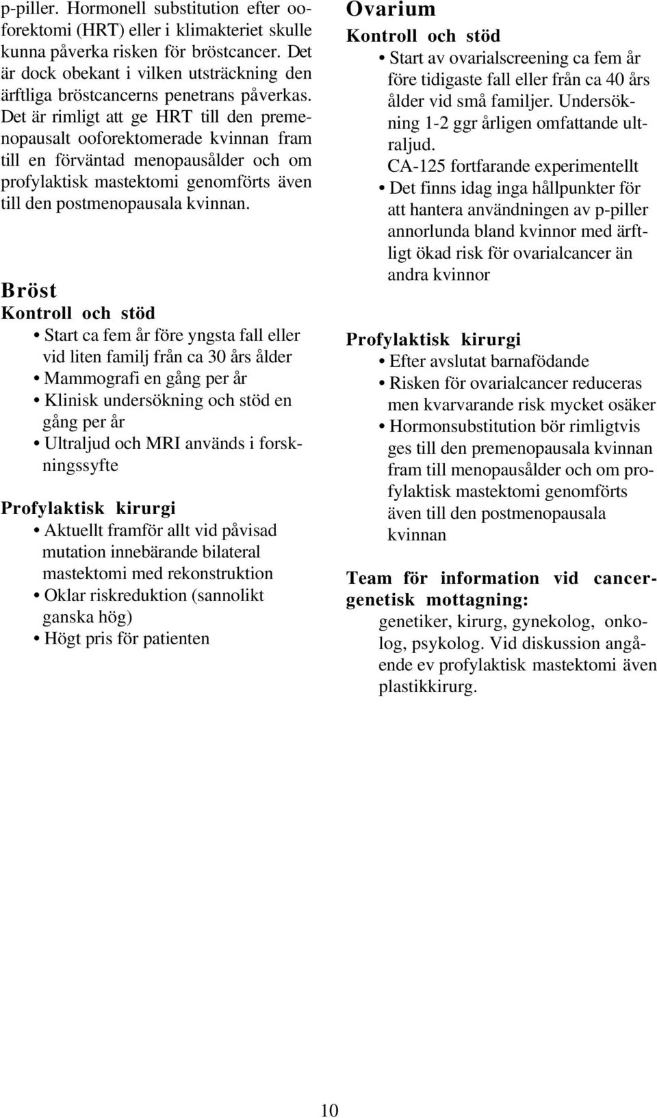 Det är rimligt att ge HRT till den premenopausalt ooforektomerade kvinnan fram till en förväntad menopausålder och om profylaktisk mastektomi genomförts även till den postmenopausala kvinnan.