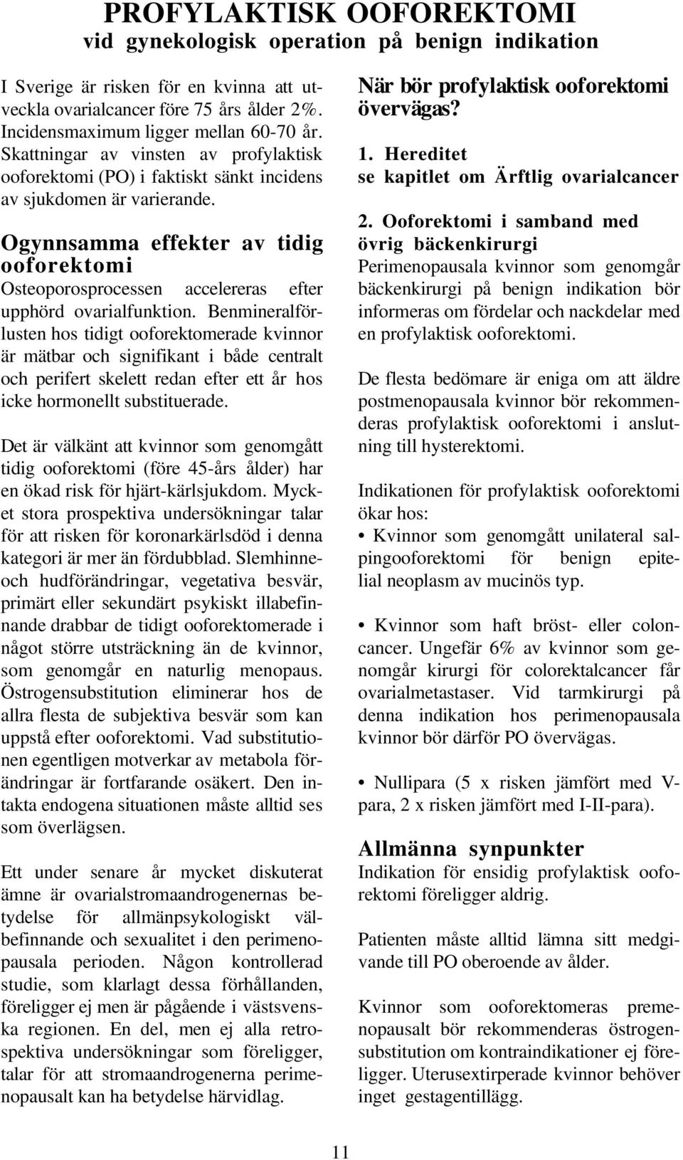 Ogynnsamma effekter av tidig ooforektomi Osteoporosprocessen accelereras efter upphörd ovarialfunktion.