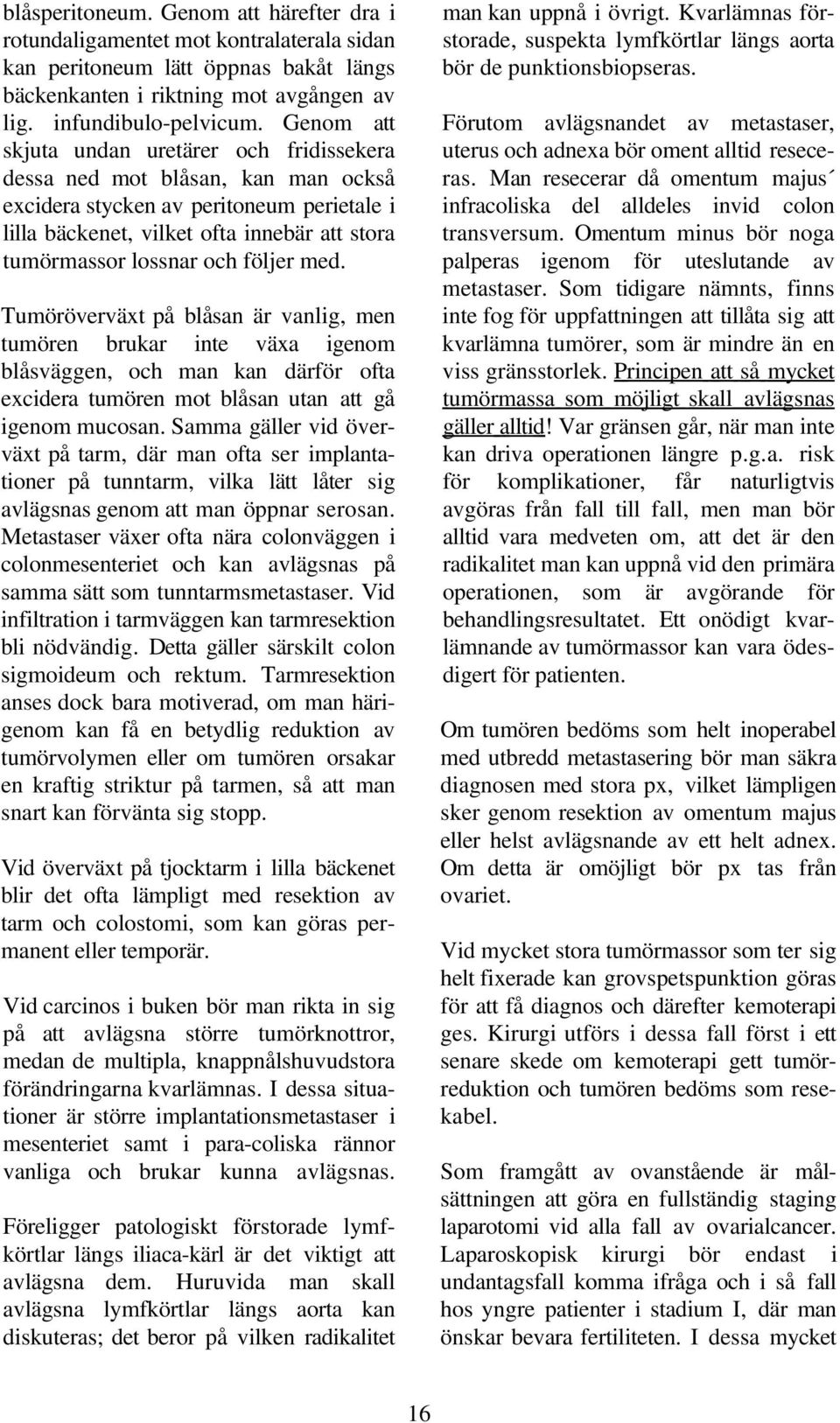 följer med. Tumöröverväxt på blåsan är vanlig, men tumören brukar inte växa igenom blåsväggen, och man kan därför ofta excidera tumören mot blåsan utan att gå igenom mucosan.