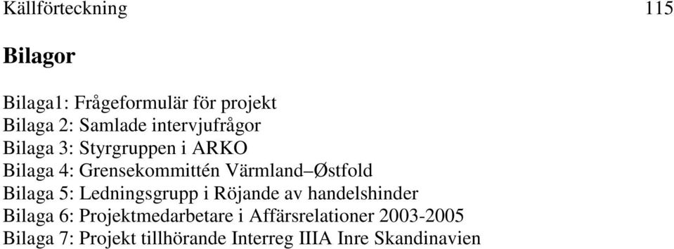 Østfold Bilaga 5: Ledningsgrupp i Röjande av handelshinder Bilaga 6: