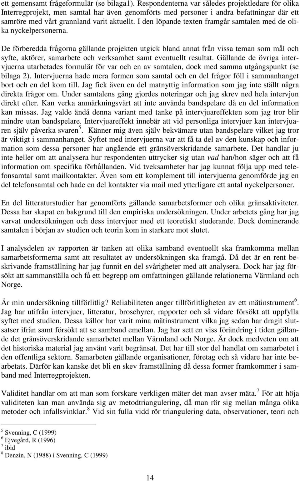 I den löpande texten framgår samtalen med de olika nyckelpersonerna.