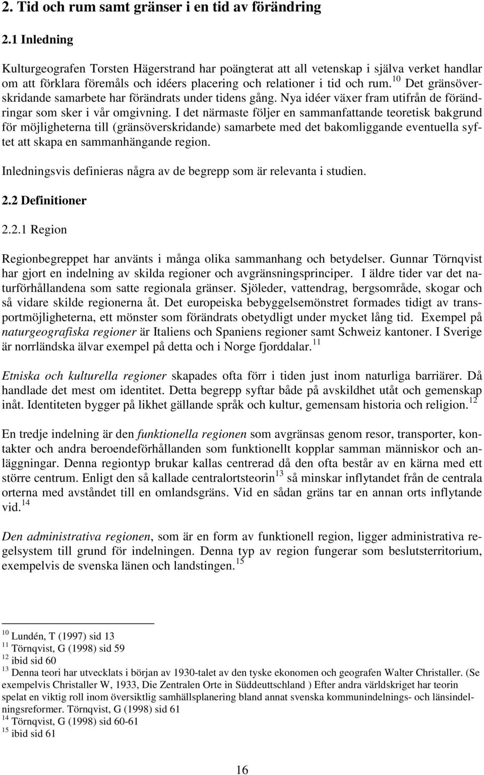 10 Det gränsöverskridande samarbete har förändrats under tidens gång. Nya idéer växer fram utifrån de förändringar som sker i vår omgivning.