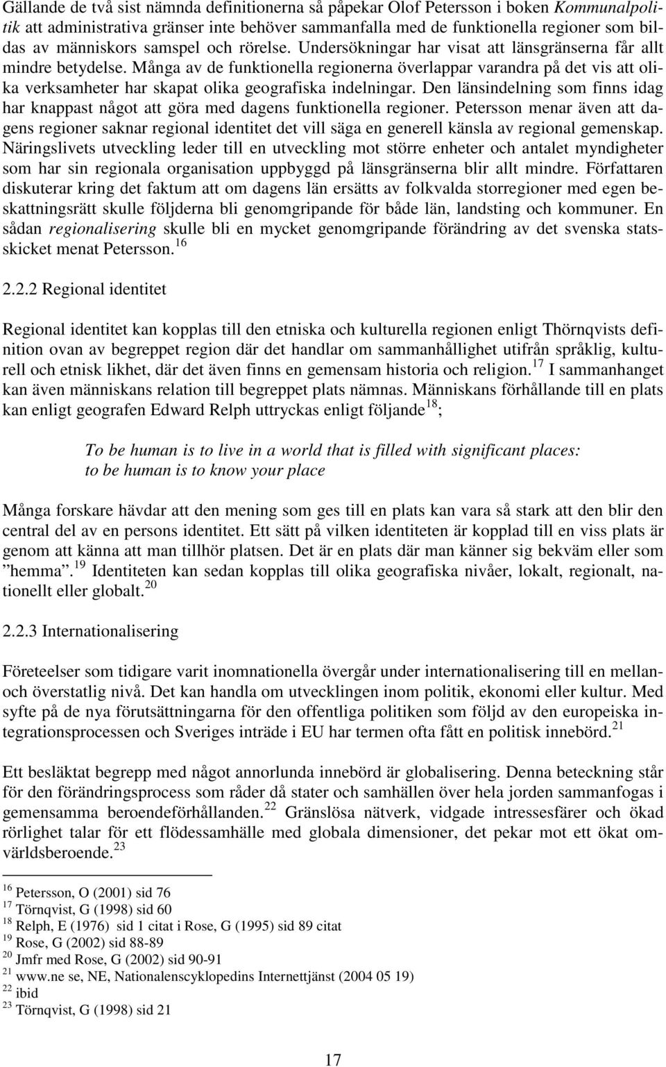 Många av de funktionella regionerna överlappar varandra på det vis att olika verksamheter har skapat olika geografiska indelningar.