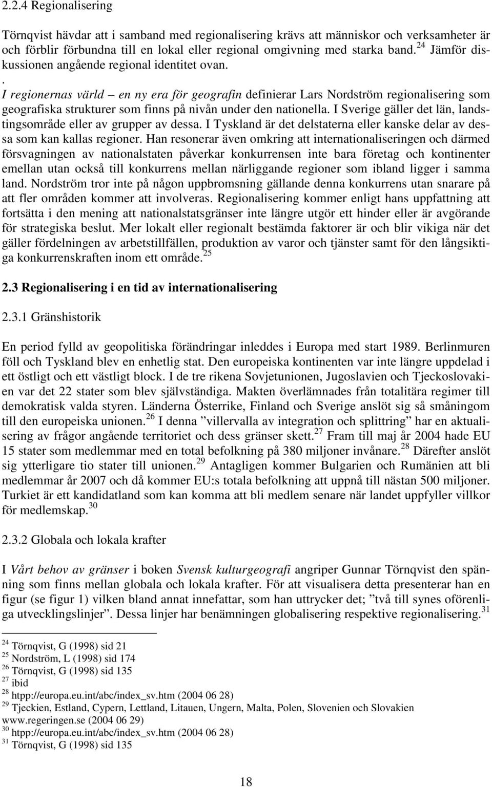 . I regionernas värld en ny era för geografin definierar Lars Nordström regionalisering som geografiska strukturer som finns på nivån under den nationella.