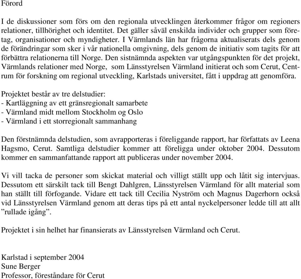 I Värmlands län har frågorna aktualiserats dels genom de förändringar som sker i vår nationella omgivning, dels genom de initiativ som tagits för att förbättra relationerna till Norge.