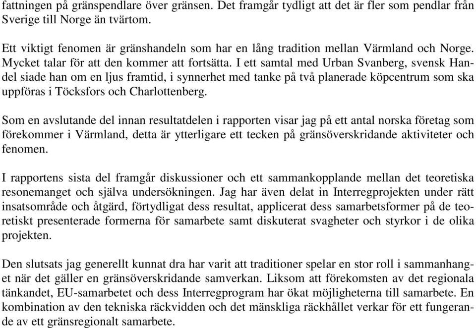 I ett samtal med Urban Svanberg, svensk Handel siade han om en ljus framtid, i synnerhet med tanke på två planerade köpcentrum som ska uppföras i Töcksfors och Charlottenberg.