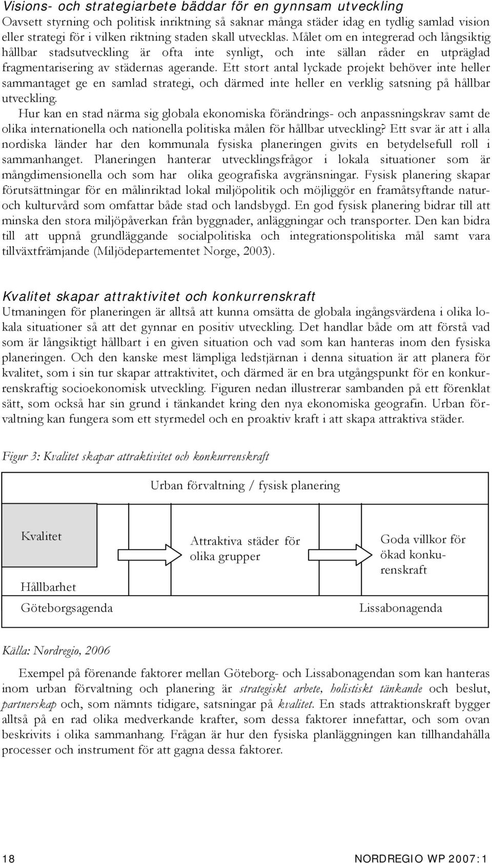 Ett stort antal lyckade projekt behöver inte heller sammantaget ge en samlad strategi, och därmed inte heller en verklig satsning på hållbar utveckling.