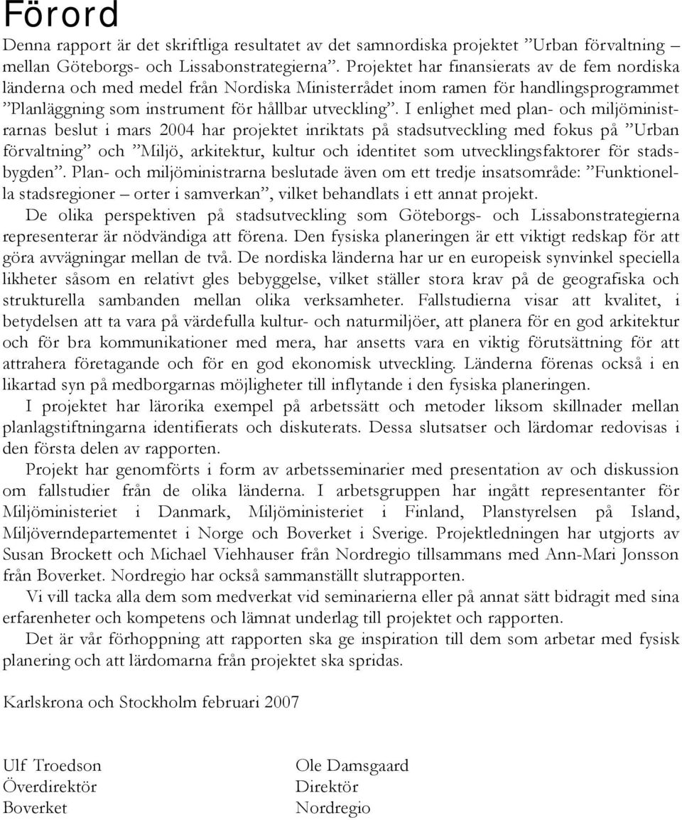 I enlighet med plan- och miljöministrarnas beslut i mars 2004 har projektet inriktats på stadsutveckling med fokus på Urban förvaltning och Miljö, arkitektur, kultur och identitet som