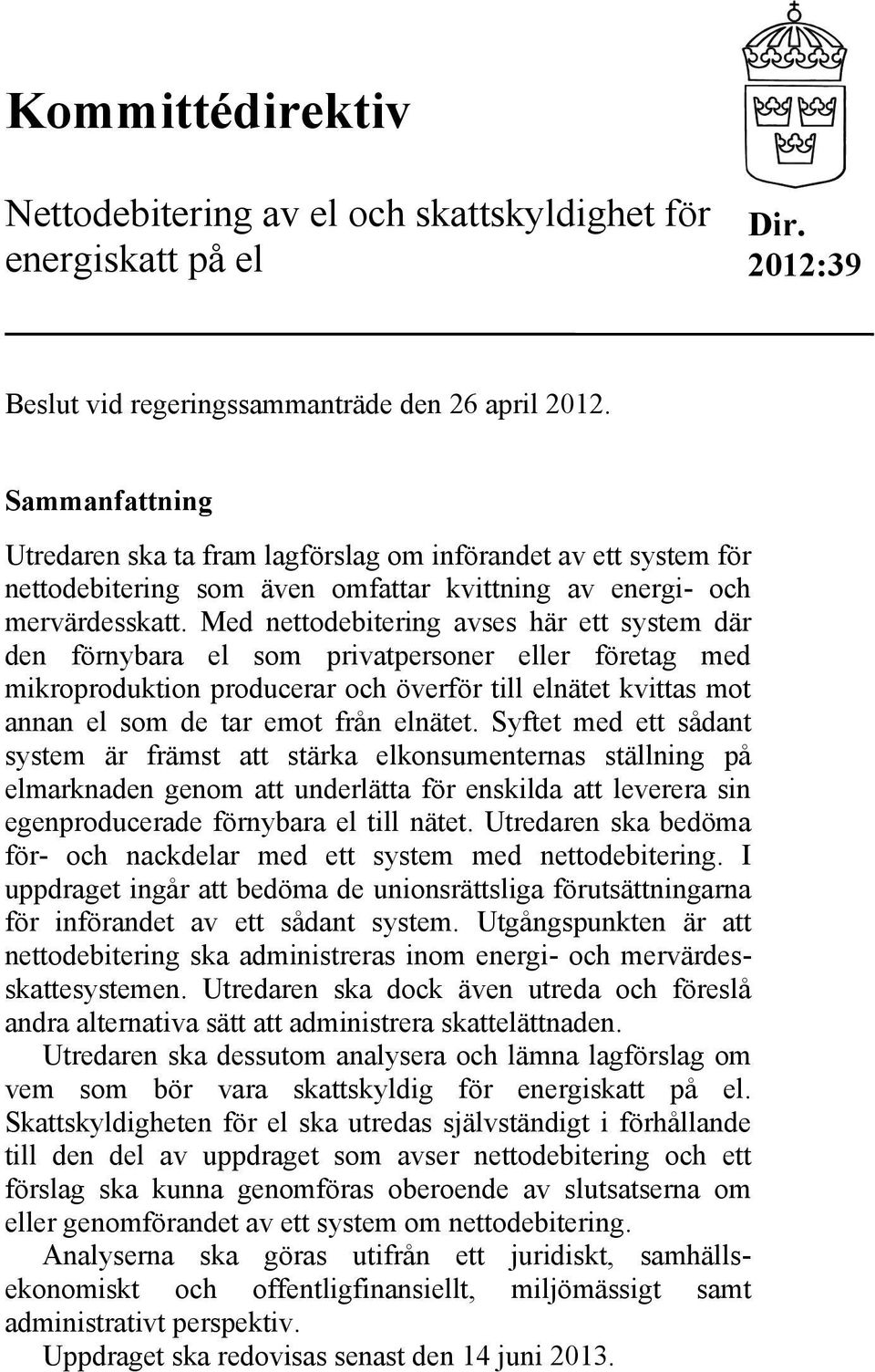 Med nettodebitering avses här ett system där den förnybara el som privatpersoner eller företag med mikroproduktion producerar och överför till elnätet kvittas mot annan el som de tar emot från