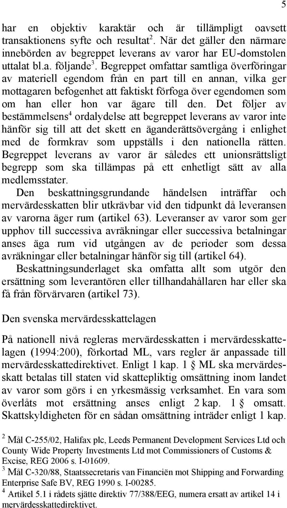 Det följer av bestämmelsens 4 ordalydelse att begreppet leverans av varor inte hänför sig till att det skett en äganderättsövergång i enlighet med de formkrav som uppställs i den nationella rätten.