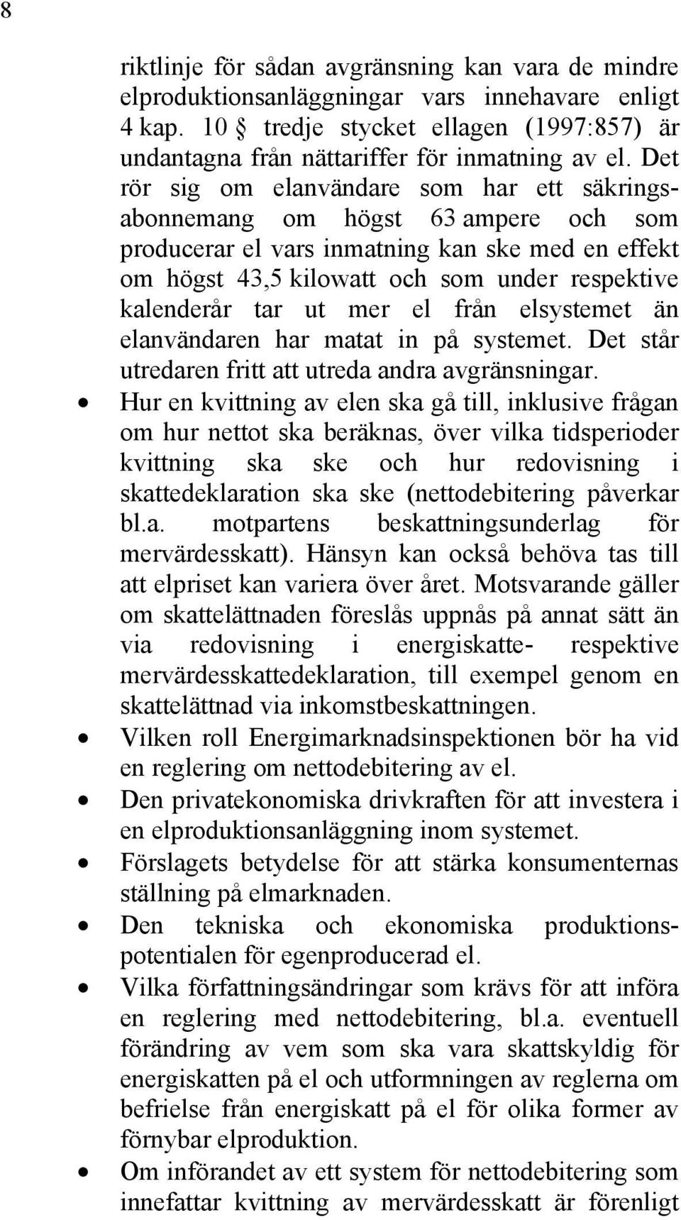 ut mer el från elsystemet än elanvändaren har matat in på systemet. Det står utredaren fritt att utreda andra avgränsningar.