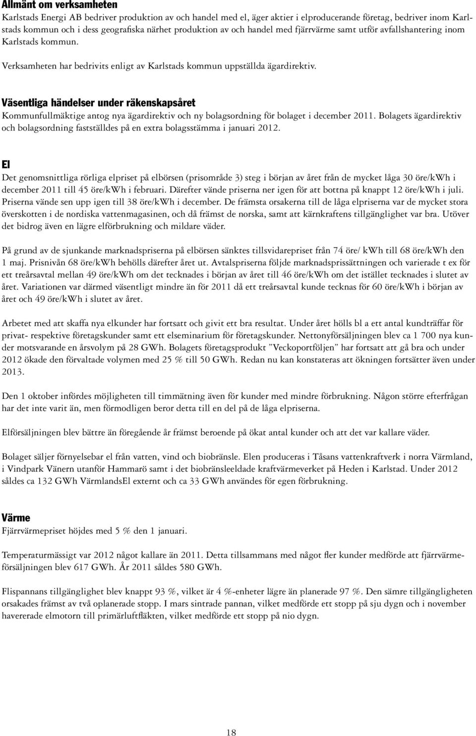 Väsentliga händelser under räkenskapsåret Kommunfullmäktige antog nya ägardirektiv och ny bolagsordning för bolaget i december 2011.