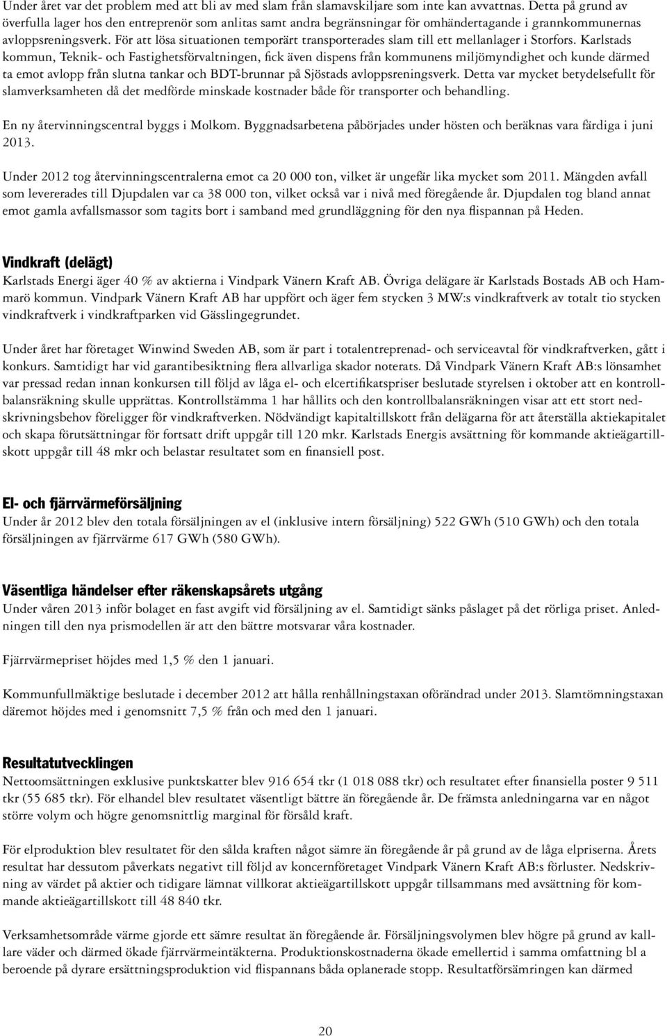 För att lösa situationen temporärt transporterades slam till ett mellanlager i Storfors.