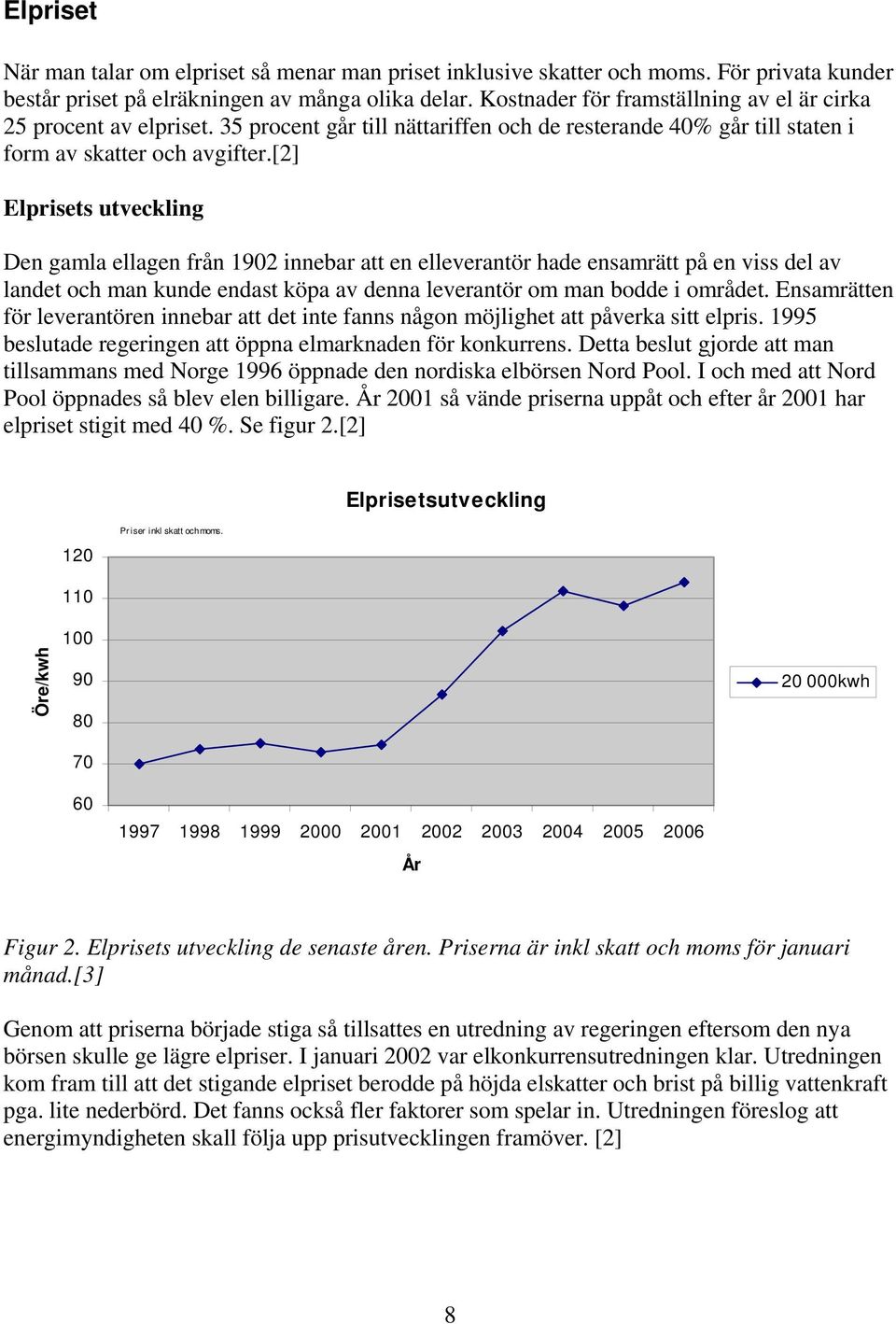 [2] Elprisets utveckling Den gamla ellagen från 1902 innebar att en elleverantör hade ensamrätt på en viss del av landet och man kunde endast köpa av denna leverantör om man bodde i området.