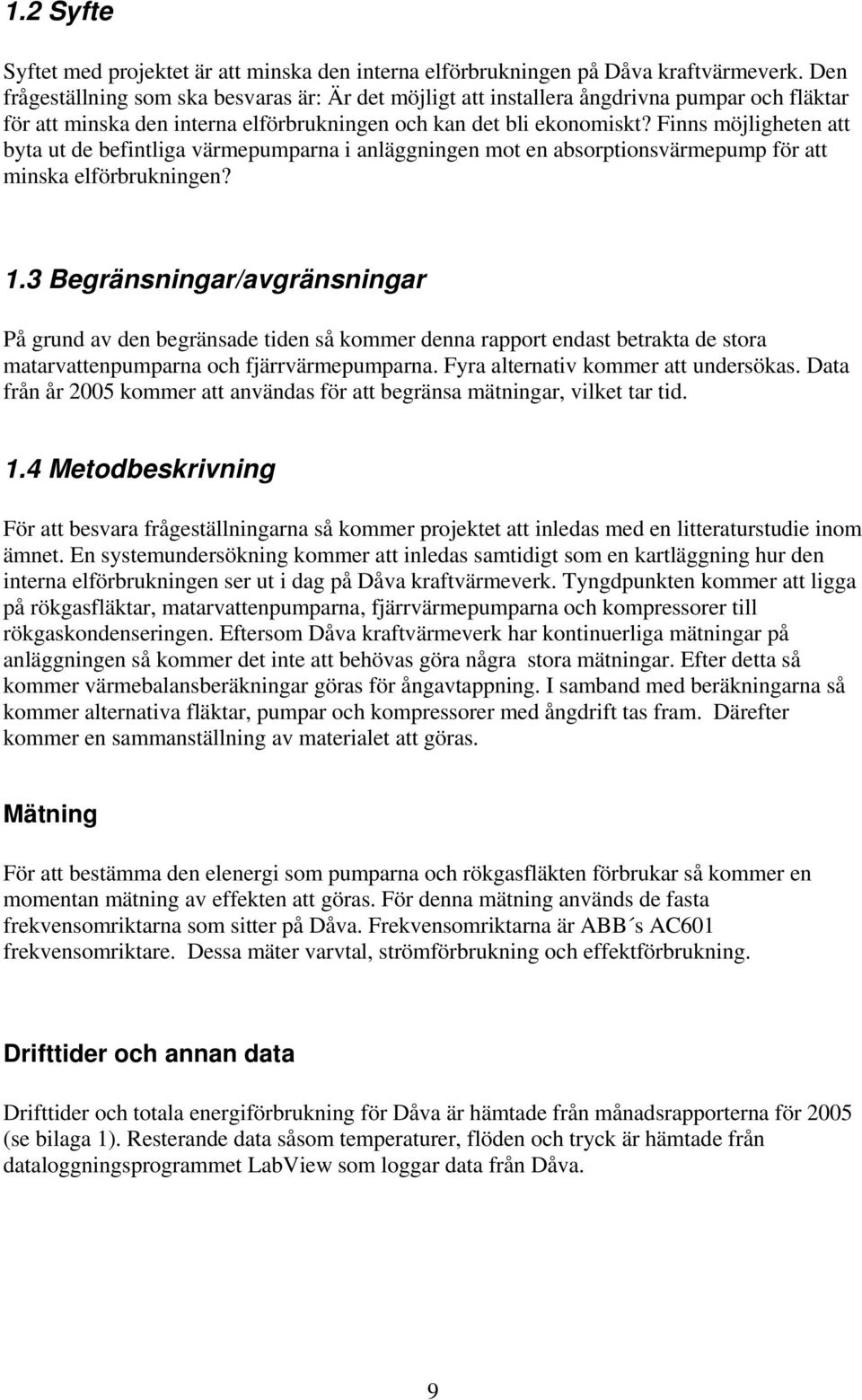 Finns möjligheten att byta ut de befintliga värmepumparna i anläggningen mot en absorptionsvärmepump för att minska elförbrukningen? 1.