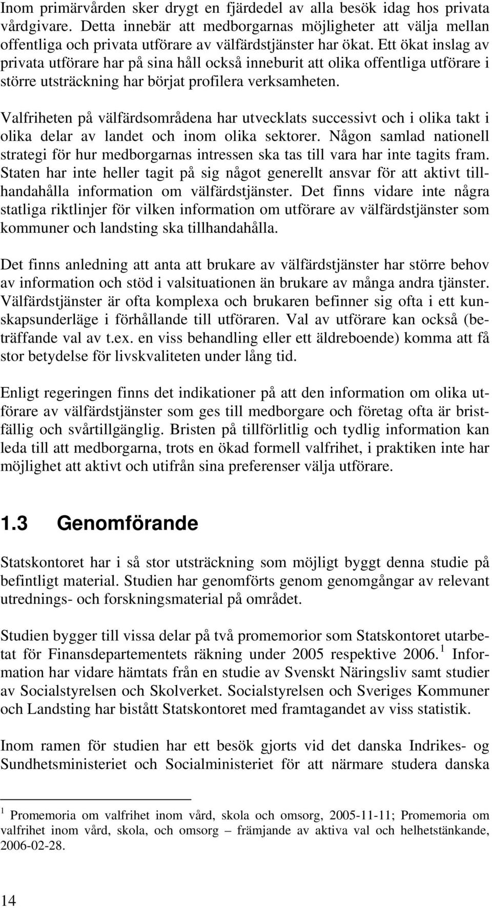 Ett ökat inslag av privata utförare har på sina håll också inneburit att olika offentliga utförare i större utsträckning har börjat profilera verksamheten.