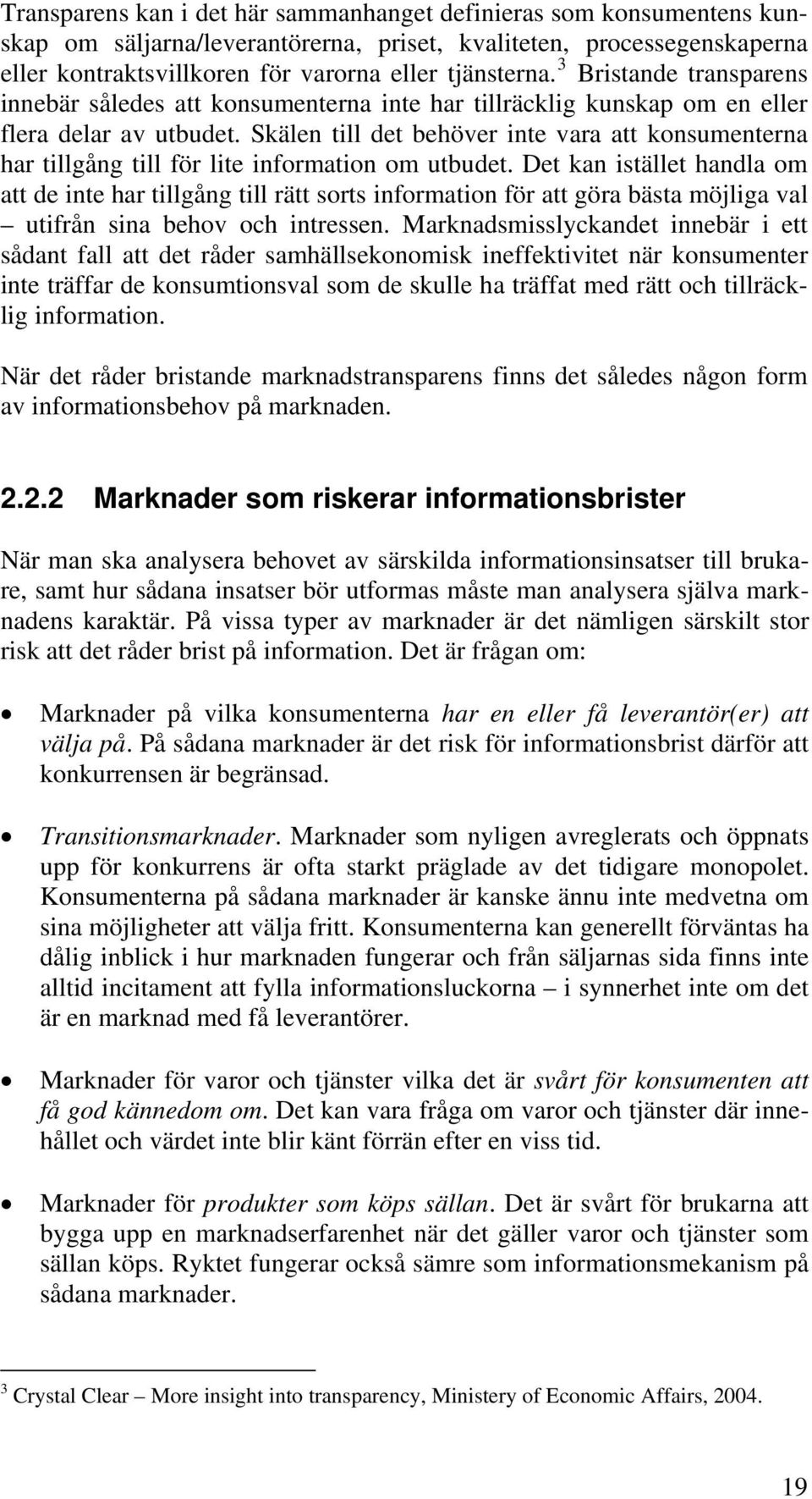 Skälen till det behöver inte vara att konsumenterna har tillgång till för lite information om utbudet.