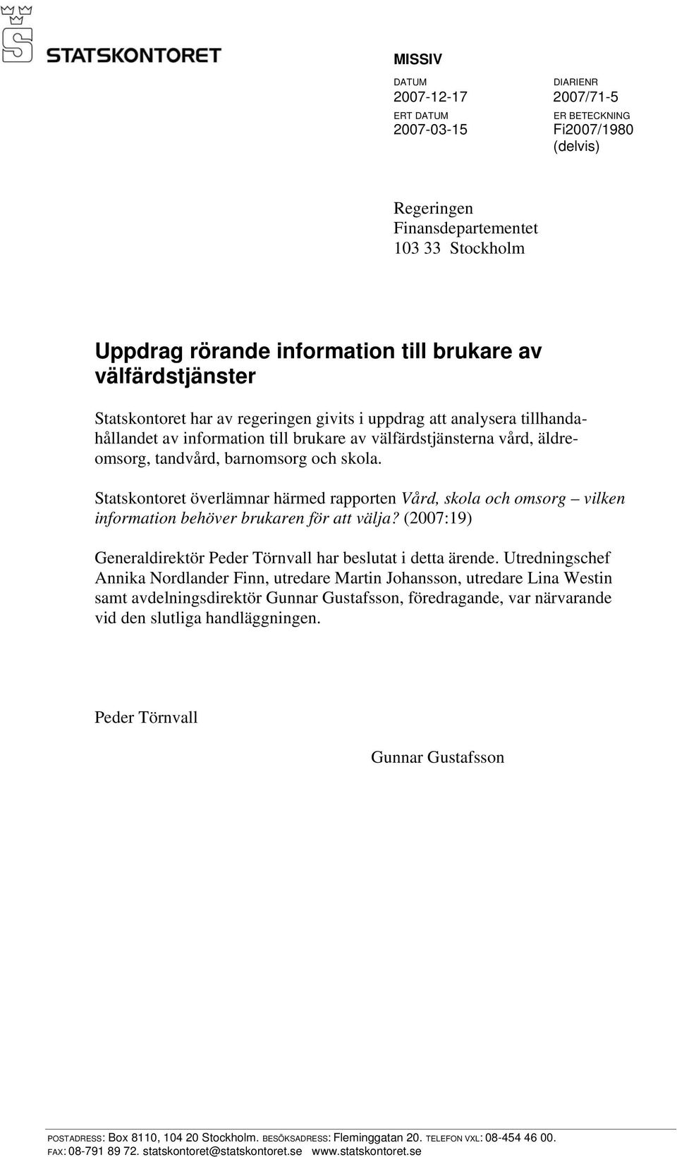 Statskontoret överlämnar härmed rapporten Vård, skola och omsorg vilken information behöver brukaren för att välja? (2007:19) Generaldirektör Peder Törnvall har beslutat i detta ärende.