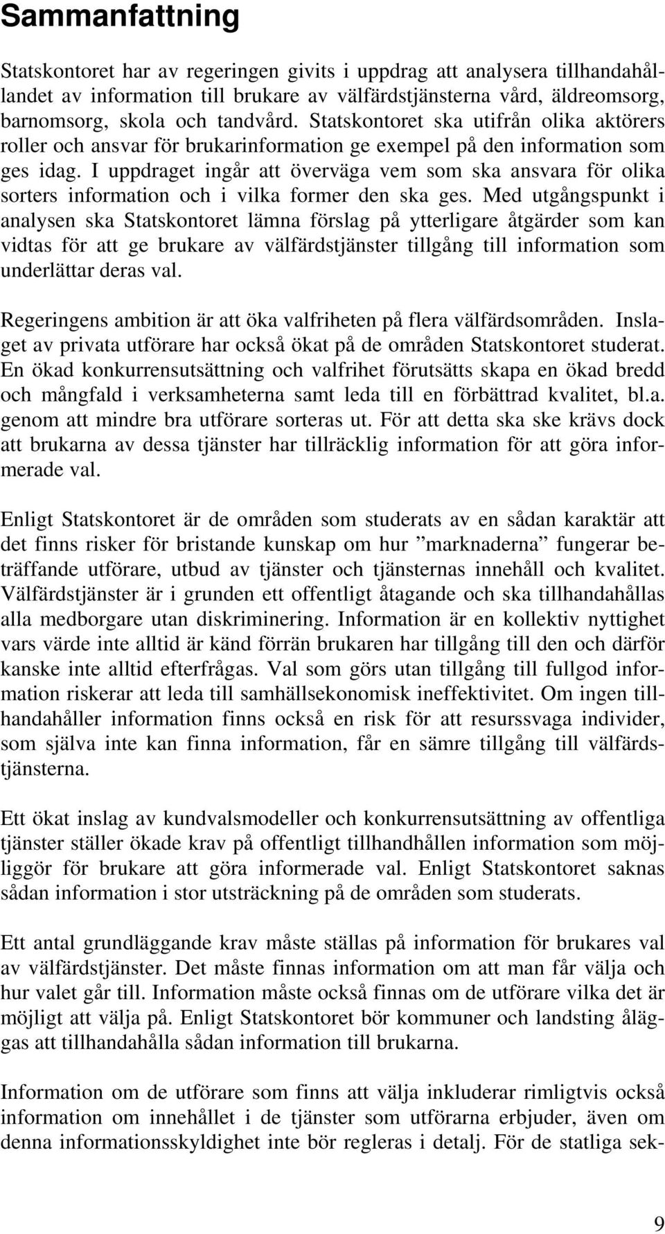 I uppdraget ingår att överväga vem som ska ansvara för olika sorters information och i vilka former den ska ges.