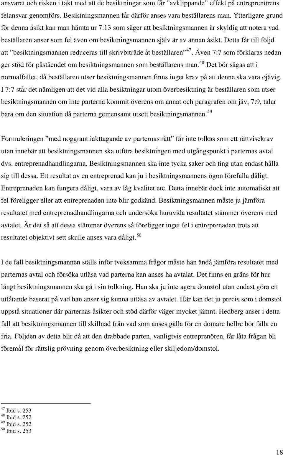 Detta får till följd att besiktningsmannen reduceras till skrivbiträde åt beställaren 47. Även 7:7 som förklaras nedan ger stöd för påståendet om besiktningsmannen som beställarens man.