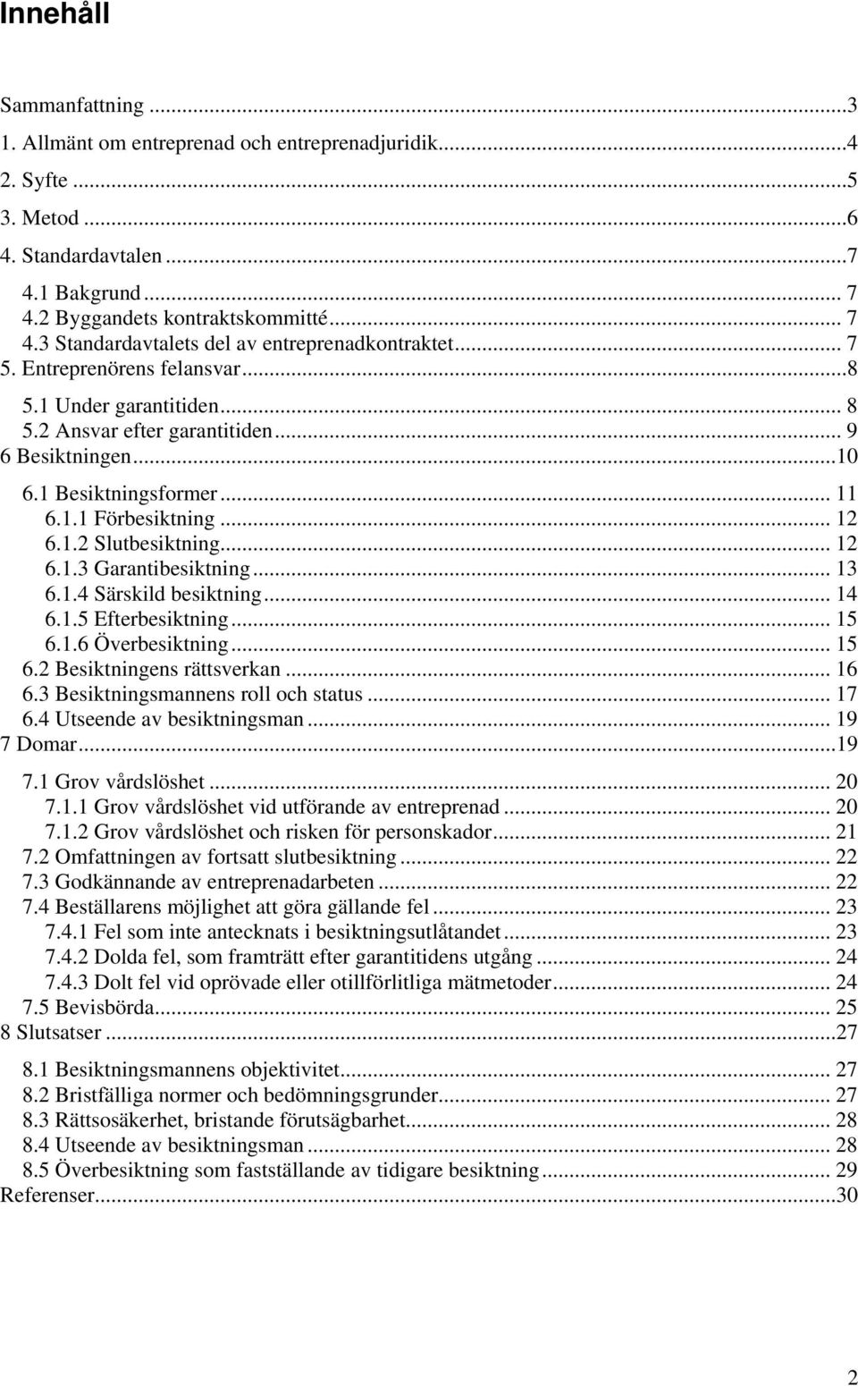 .. 12 6.1.2 Slutbesiktning... 12 6.1.3 Garantibesiktning... 13 6.1.4 Särskild besiktning... 14 6.1.5 Efterbesiktning... 15 6.1.6 Överbesiktning... 15 6.2 Besiktningens rättsverkan... 16 6.