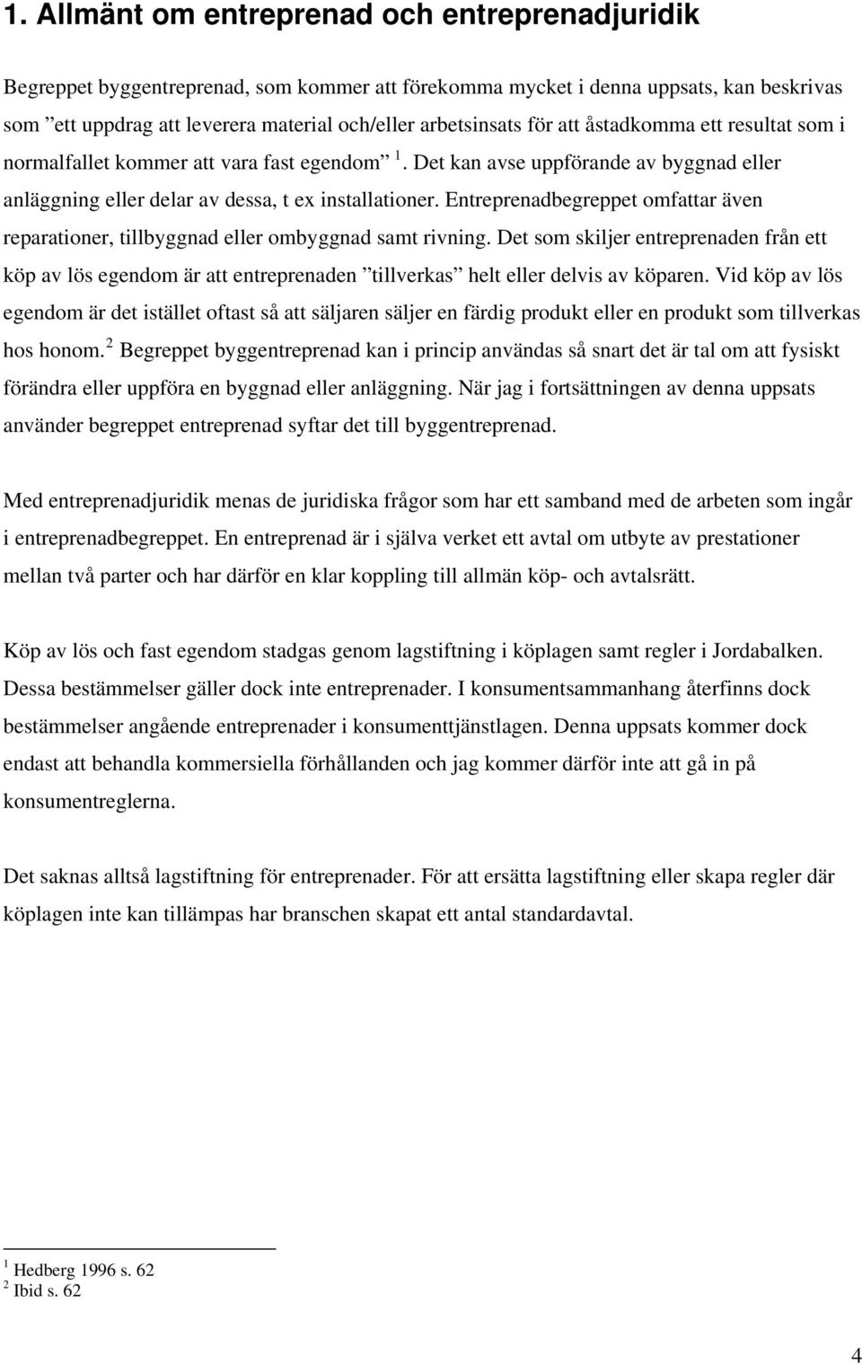 Entreprenadbegreppet omfattar även reparationer, tillbyggnad eller ombyggnad samt rivning.