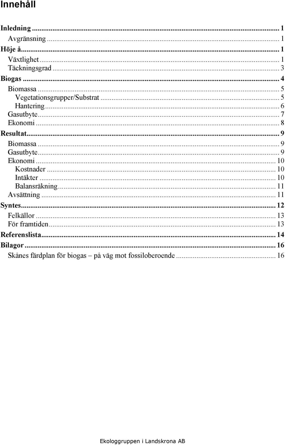 .. 9 Gasutbyte... 9 Ekonomi... 10 Kostnader... 10 Intäkter... 10 Balansräkning... 11 Avsättning... 11 Syntes.