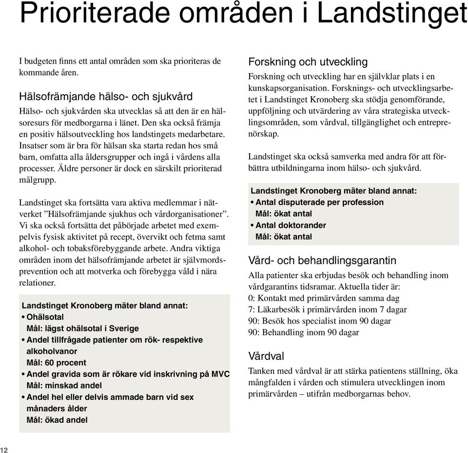 Den ska också främja en positiv hälsoutveckling hos landstingets medarbetare.