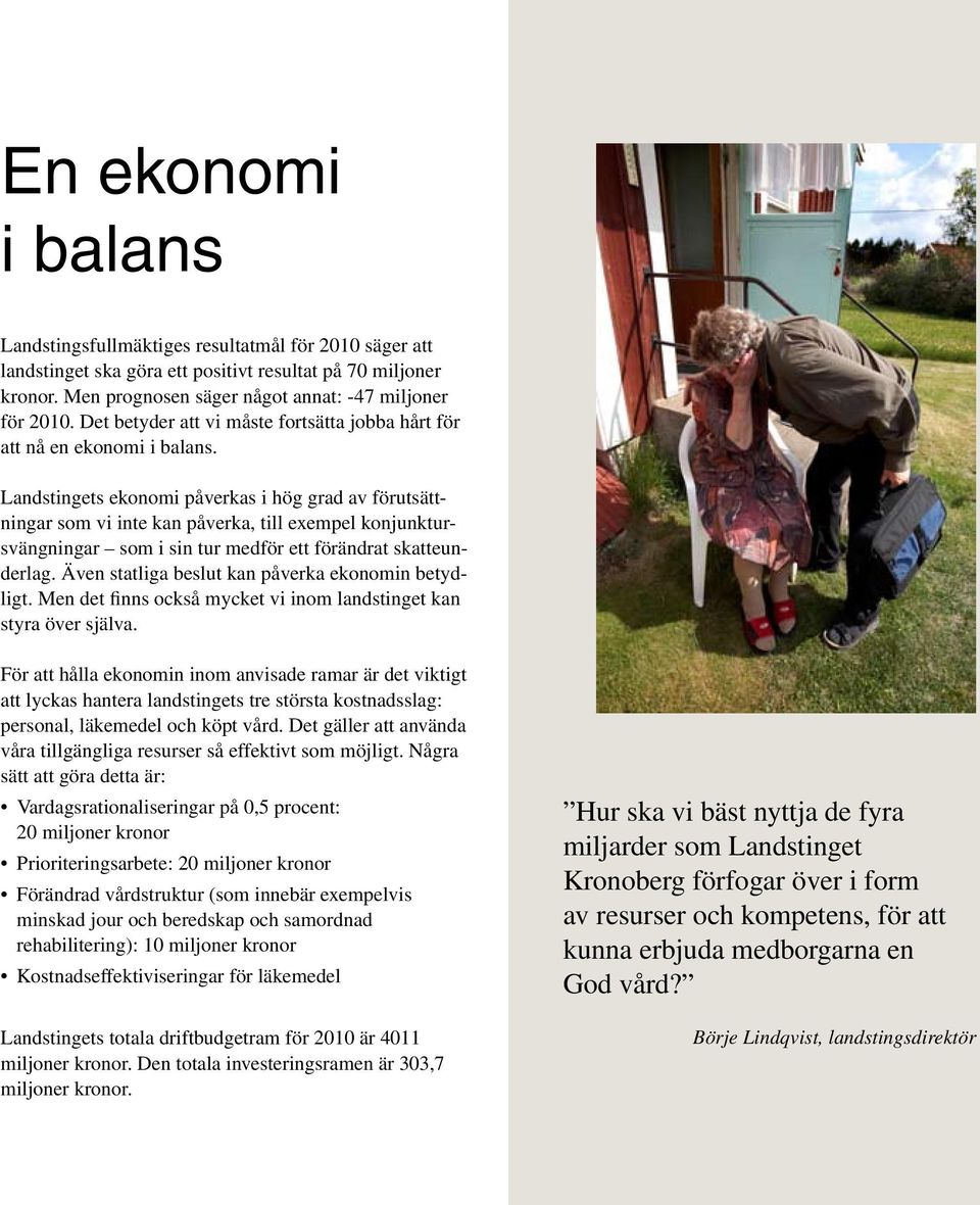 Landstingets ekonomi påverkas i hög grad av förutsättningar som vi inte kan påverka, till exempel konjunktursvängningar som i sin tur medför ett förändrat skatteunderlag.