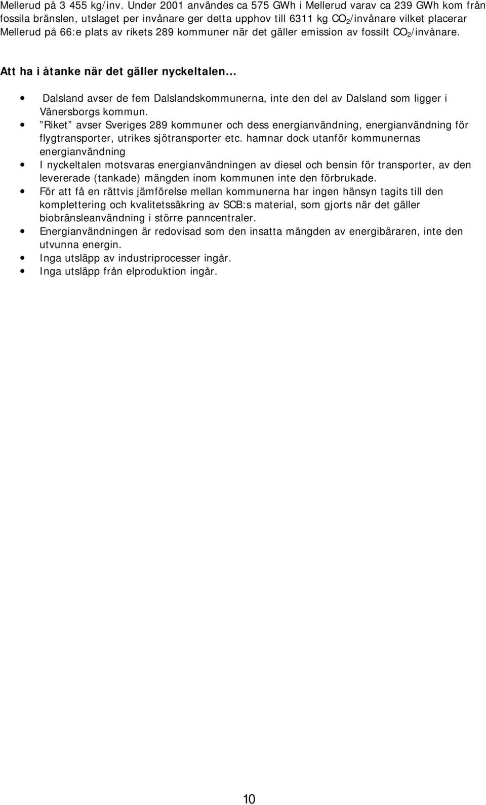 kommuner när det gäer emission av fossit CO 2 /invånare. Att ha i åtanke när det gäer nycketaen Dasand avser de fem Dasandskommunerna, inte den de av Dasand som igger i Vänersborgs kommun.