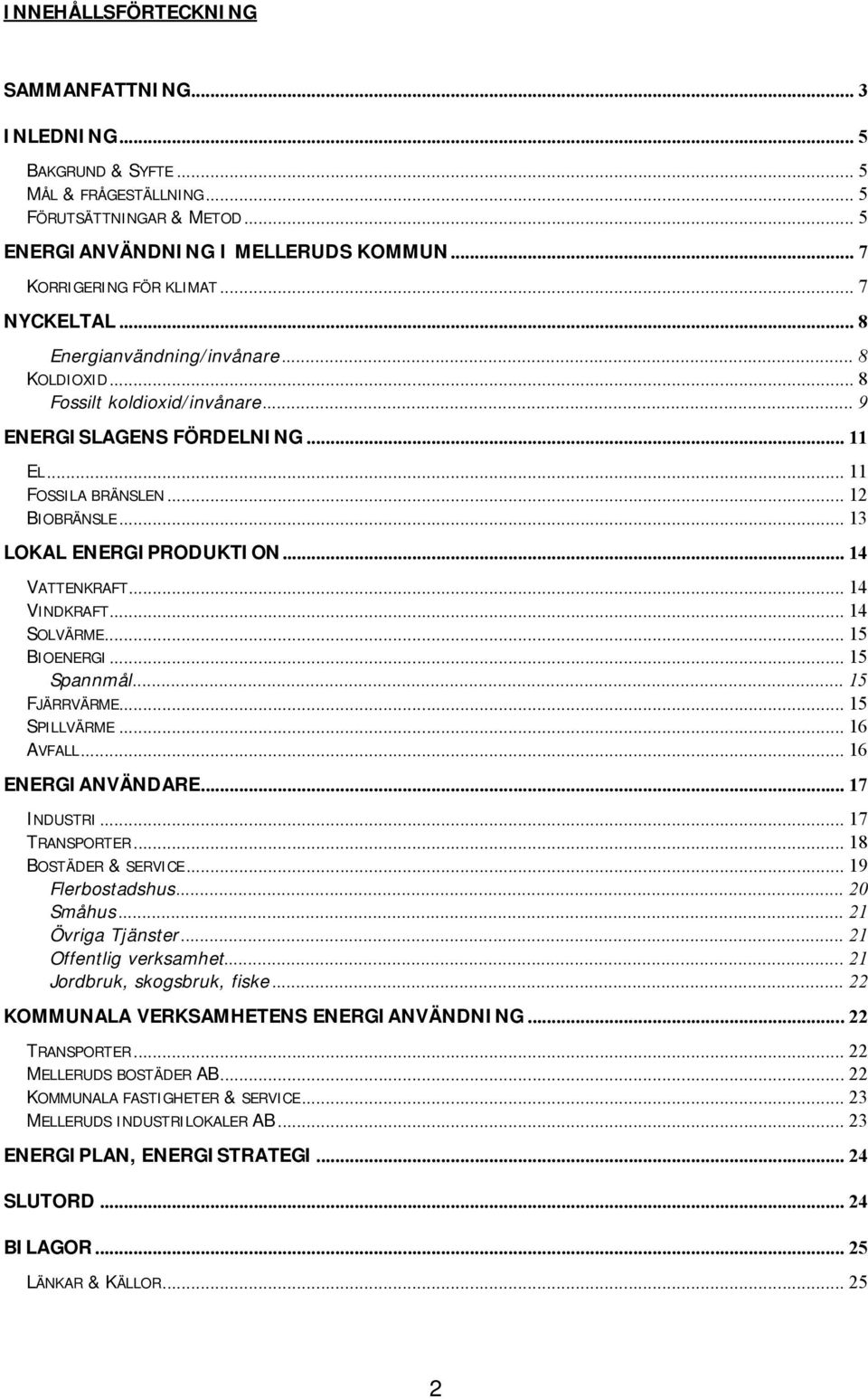 .. 14 VATTENKRAFT... 14 VINDKRAFT... 14 SOLVÄRME... 15 BIOENERGI... 15 Spannmå... 15 FJÄRRVÄRME... 15 SPILLVÄRME... 16 AVFALL... 16 ENERGIANVÄNDARE... 17 INDUSTRI... 17 TRANSPORTER.