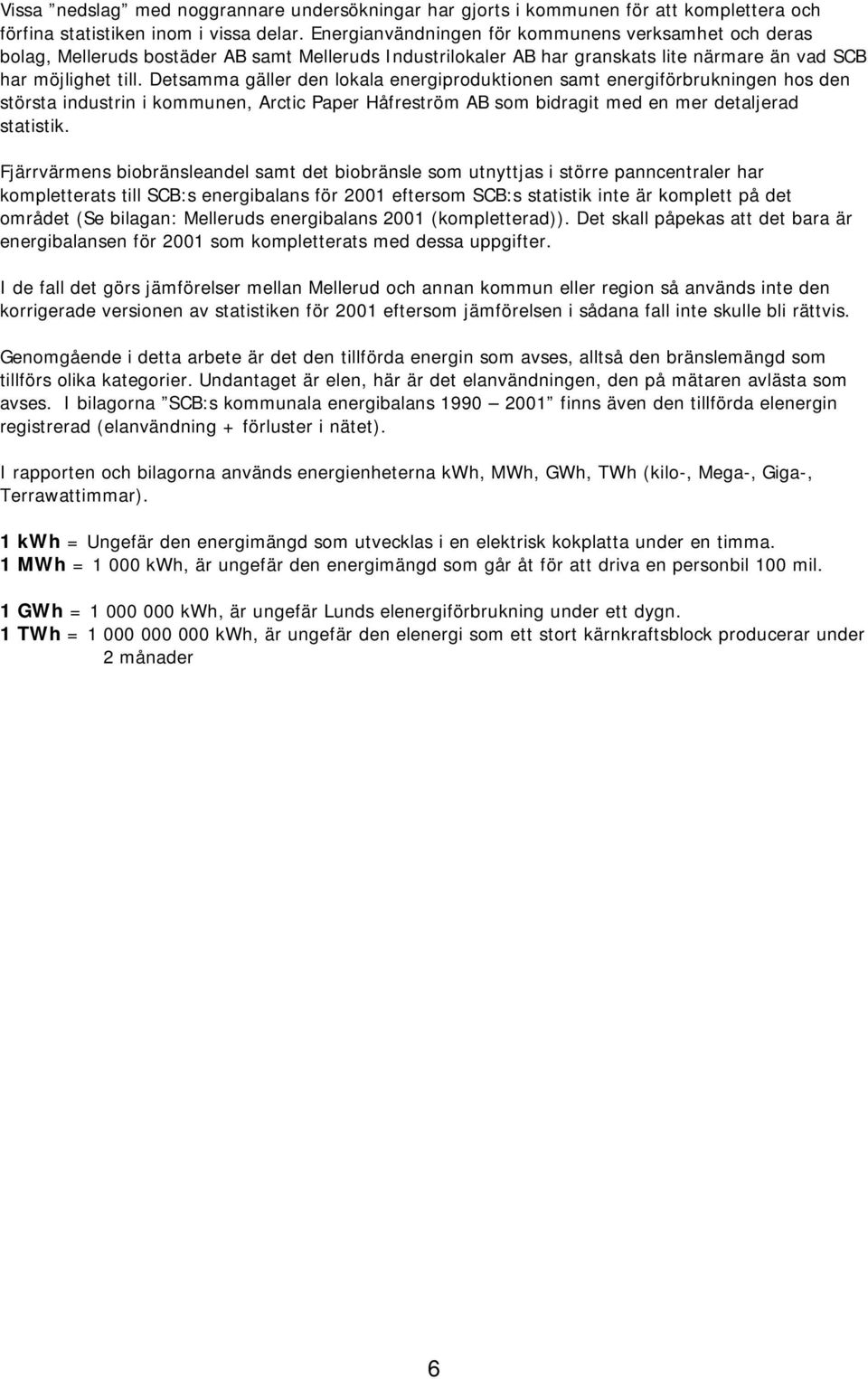 Detsamma gäer den okaa energiproduktionen samt energiförbrukningen hos den största industrin i kommunen, Arctic Paper Håfreström AB som bidragit med en mer detajerad statistik.