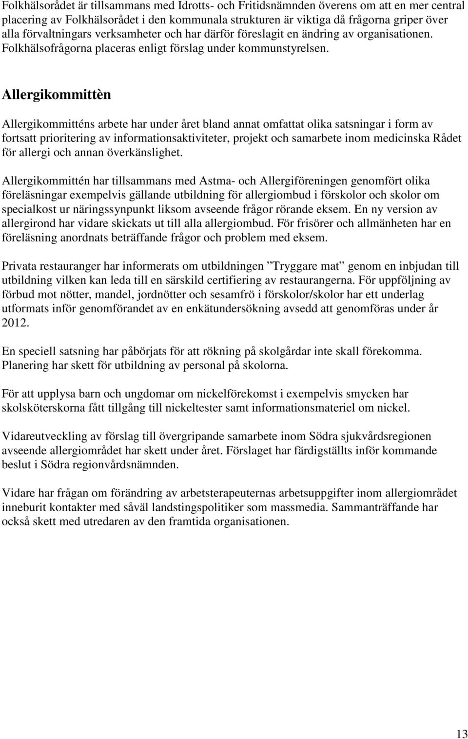 Allergikommittèn Allergikommitténs arbete har under året bland annat omfattat olika satsningar i form av fortsatt prioritering av informationsaktiviteter, projekt och samarbete inom medicinska Rådet