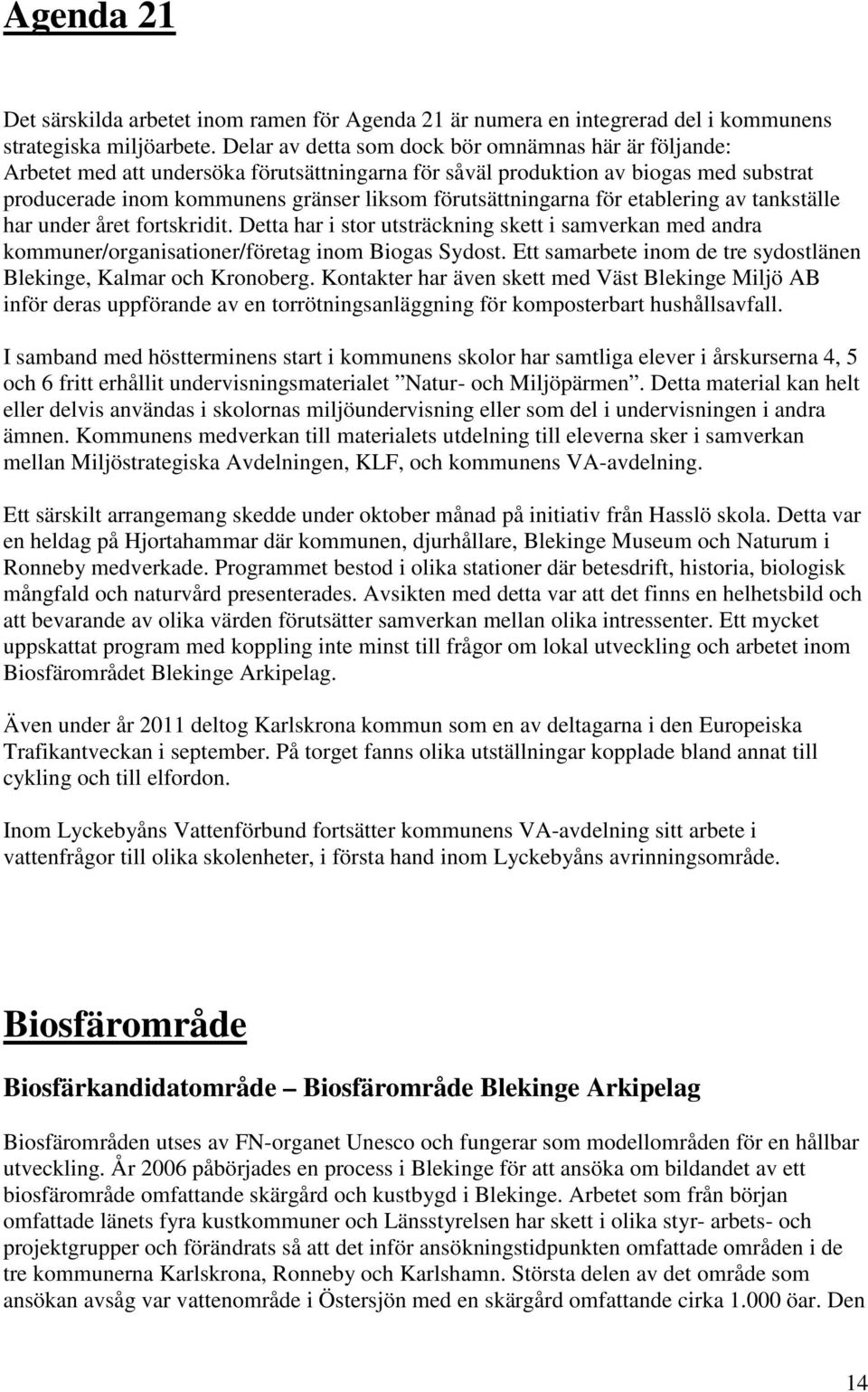 förutsättningarna för etablering av tankställe har under året fortskridit. Detta har i stor utsträckning skett i samverkan med andra kommuner/organisationer/företag inom Biogas Sydost.