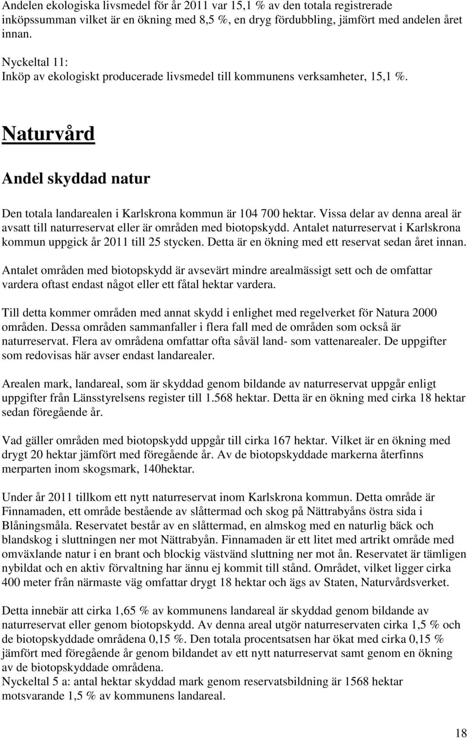 Vissa delar av denna areal är avsatt till naturreservat eller är områden med biotopskydd. Antalet naturreservat i Karlskrona kommun uppgick år 2011 till 25 stycken.