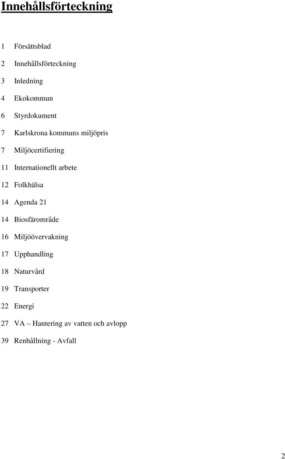 arbete 12 Folkhälsa 14 Agenda 21 14 Biosfärområde 16 Miljöövervakning 17 Upphandling 18