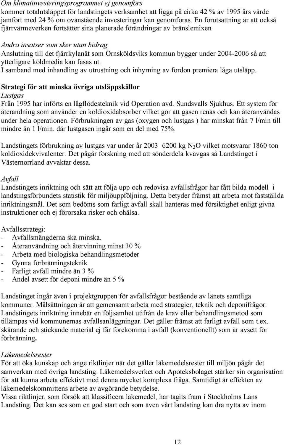 bygger under 2004-2006 så att ytterligare köldmedia kan fasas ut. I samband med inhandling av utrustning och inhyrning av fordon premiera låga utsläpp.