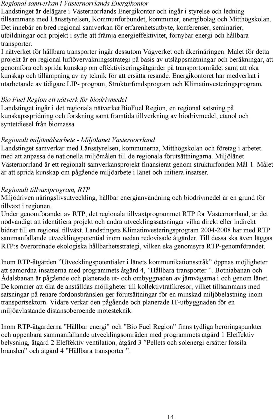 Det innebär en bred regional samverkan för erfarenhetsutbyte, konferenser, seminarier, utbildningar och projekt i syfte att främja energieffektivitet, förnybar energi och hållbara transporter.