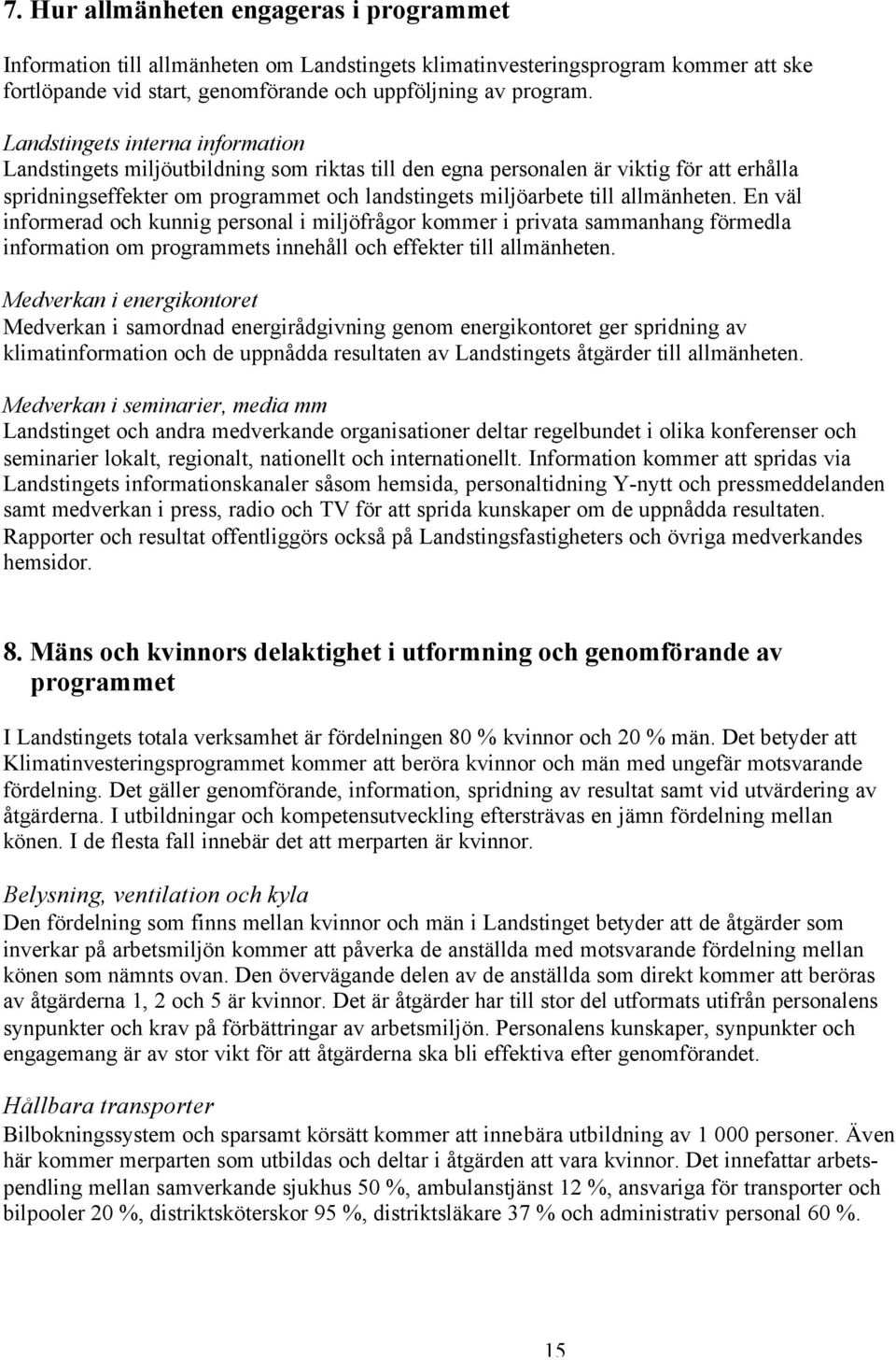 allmänheten. En väl informerad och kunnig personal i miljöfrågor kommer i privata sammanhang förmedla information om programmets innehåll och effekter till allmänheten.