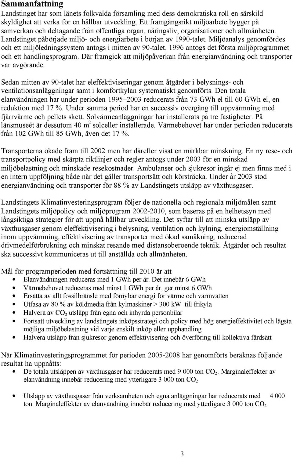 Landstinget påbörjade miljö- och energiarbete i början av 1990-talet. Miljöanalys genomfördes och ett miljöledningssystem antogs i mitten av 90-talet.