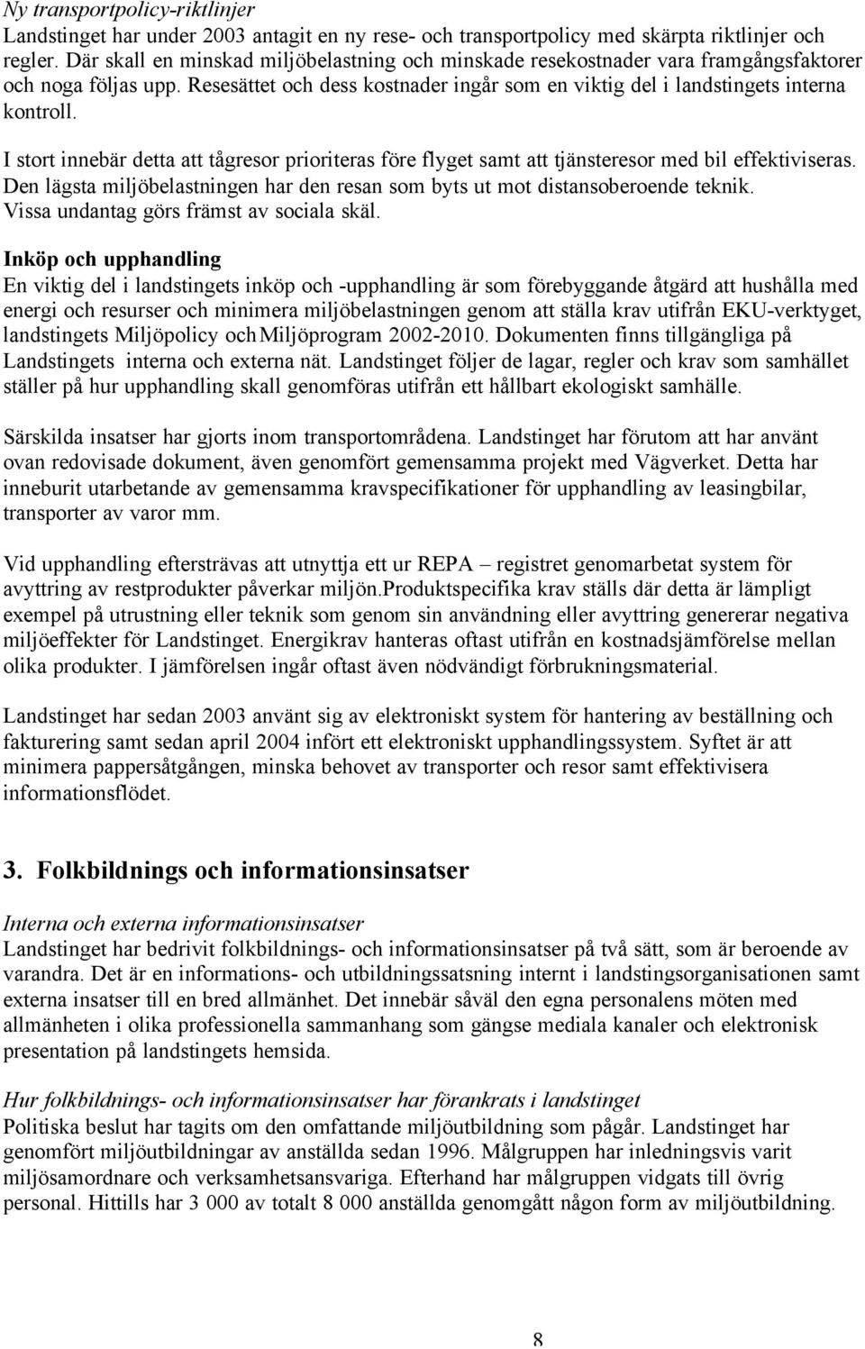 I stort innebär detta att tågresor prioriteras före flyget samt att tjänsteresor med bil effektiviseras. Den lägsta miljöbelastningen har den resan som byts ut mot distansoberoende teknik.