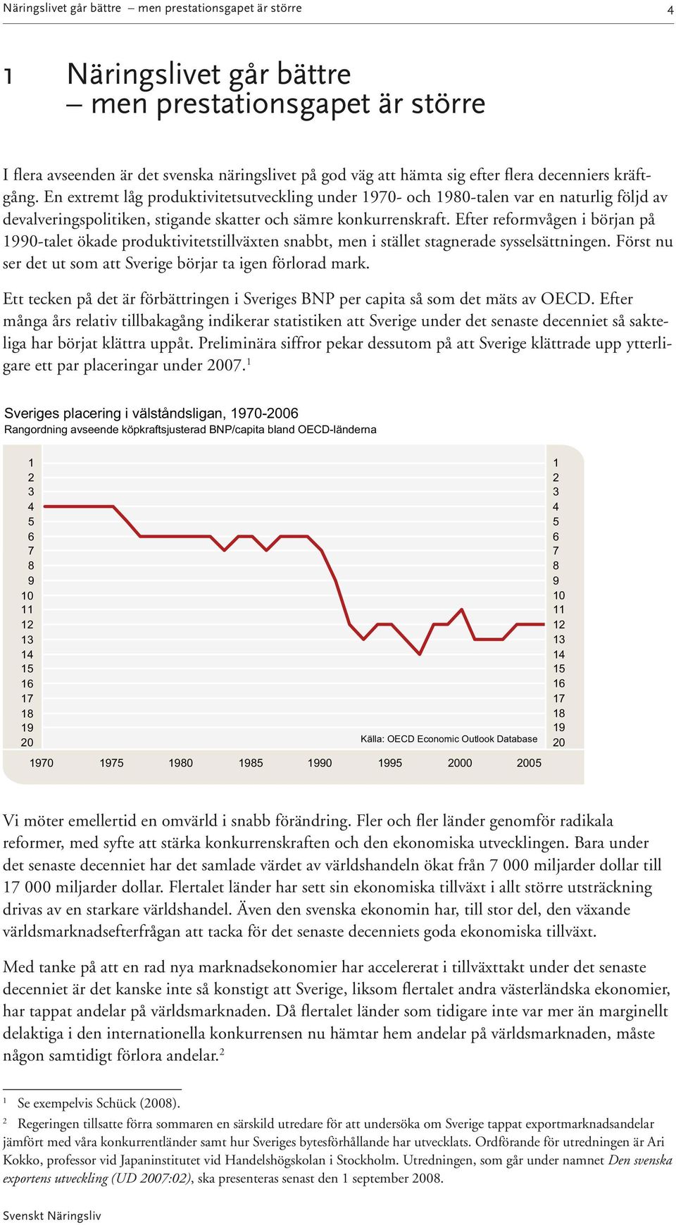 Efter reformvågen i början på 1990-talet ökade produktivitetstillväxten snabbt, men i stället stagnerade sysselsättningen. Först nu ser det ut som att Sverige börjar ta igen förlorad mark.
