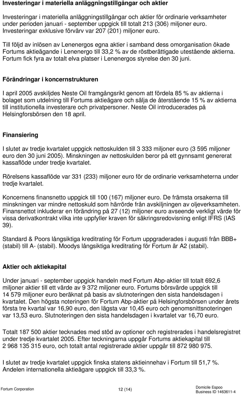 Till följd av inlösen av Lenenergos egna aktier i samband dess omorganisation ökade Fortums aktieägande i Lenenergo till 33,2 % av de röstberättigade utestående aktierna.