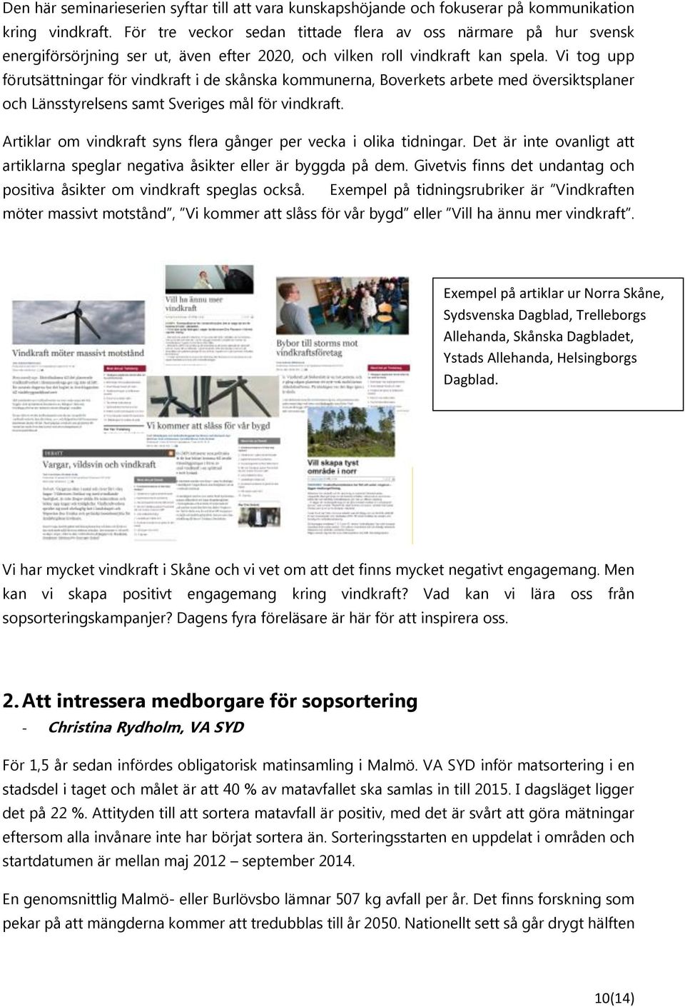 Vi tog upp förutsättningar för vindkraft i de skånska kommunerna, Boverkets arbete med översiktsplaner och Länsstyrelsens samt Sveriges mål för vindkraft.